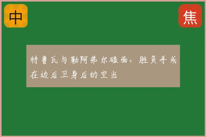 特鲁瓦与勒阿弗尔碰面，胜负手或在边后卫身后的空当